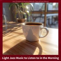 Jazz Drippers, Aurora Melody Crew & Pure Waves - Light Jazz Music to Listen to in the Morning