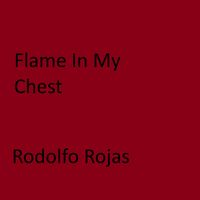 rodolfo rojas - Flame in My Chest
