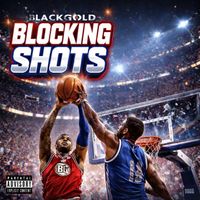 BLACKGOLD - Blocking Shots (Explicit)