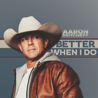 Aaron Pritchett - Better When I Do
