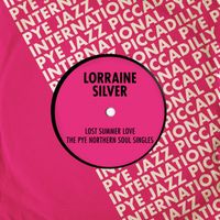 Lorraine Silver - Lost Summer Love: The Pye Northern Soul Singles