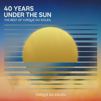 Cirque Du Soleil - 40 Years Under The Sun - The Best of Cirque du Soleil