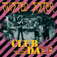 Twisted Sister - Club Daze, Vol. 1: The Studio Sessions