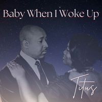 Titus - Baby When I Woke Up