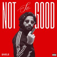 Shele - Not So Good (Explicit)
