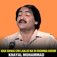 Khayal Muhammad - Kha Shwa Chi Lanjo Na Di Bighma Krom