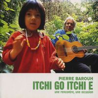 Pierre Barouh - Itchi Go, Itchi E (Une rencontre, une occasion)