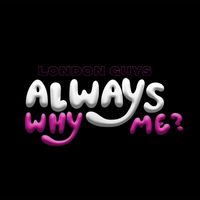 LONDON GUYS - Why Always Me