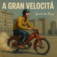 Gianni dei Bang - A GRAN VELOCITÀ 
