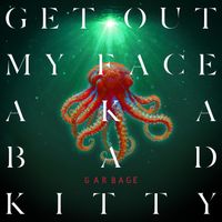 Garbage - Get Out My Face AKA Bad Kitty