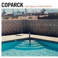 Coparck - Birds, Happiness & Still Not Worried