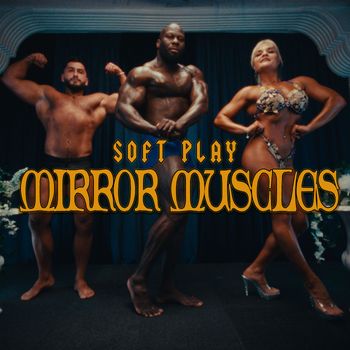 SOFT PLAY - Mirror Muscles (Explicit)
