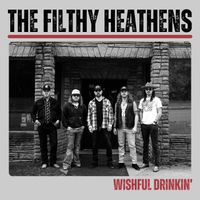 The Filthy Heathens - Wishful Drinkin'