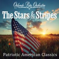Orlando Pops Orchestra - The Stars & Stripes: Patriotic American Classics
