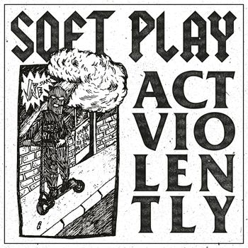 SOFT PLAY - Act Violently (Explicit)