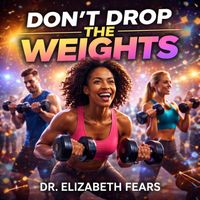 Dr. Elizabeth Fears - Don’t Drop the Weights