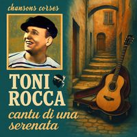 Toni Rocca - Toni Rocca Chansons Corses, cantu di una serenata