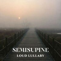 Loud Lullaby - Semisupine