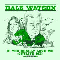 Dale Watson - If You Really Love Me (Outlive Me)