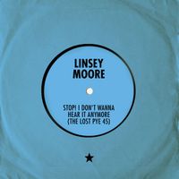 Linsey Moore - Stop! I Don't Wanna Hear It Anymore (The Lost Pye 45)