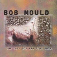 Bob Mould - The Last Dog and Pony Show