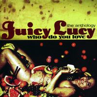 Juicy Lucy - Who Do You Love - The Anthology