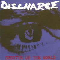 Discharge - Shootin' Up the World