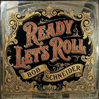 Bob Schneider - Ready Let's Roll (Explicit)