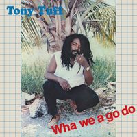Tony Tuff - Wha We A Go Do