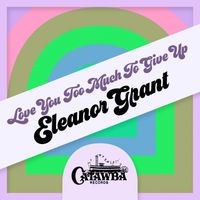 Eleanor Grant - Love You Too Much to Give Up