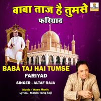 Altaf Raja - Baba Taj Hai Tumse Fariyad