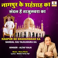 Altaf Raja - Nagpur Ke Shahanshah Ka Sandal Hai Tajulwara Ka