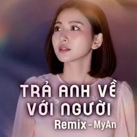 MyAn - Trả Anh Về Với Người (Remix)