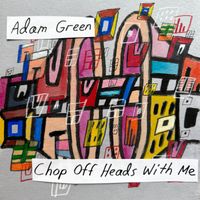 Adam Green - Chop off Heads With Me (Explicit)