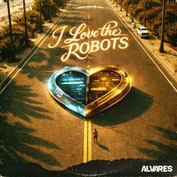 Alvares - I LOVE THE ROBOTS