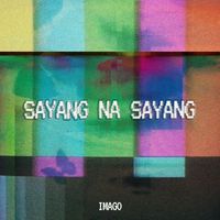 Imago - Sayang Na Sayang