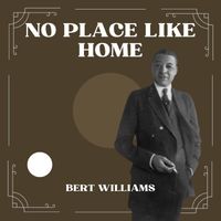 Bert Williams - No Place Like Home