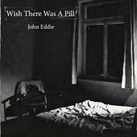 John Eddie - Wish There Was a Pill