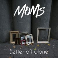 MOMS - Better off Alone (Explicit)