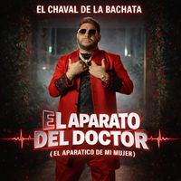 El Chaval de la Bachata - El Aparato Del Doctor (El Aparatico De Mi Mujer)