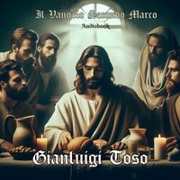 Gianluigi Toso - Il Vangelo Secondo Marco (Audiobook Version)