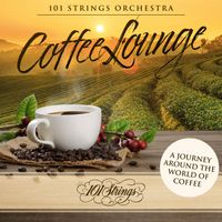 101 Strings Orchestra - Coffee Lounge: A Journey Around the World of Coffee