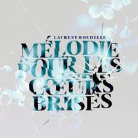 Laurent Rochelle - Mélodie pour les coeurs brisés