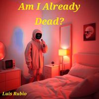 Luis Rubio - Am I Already Dead?