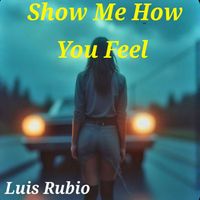 Luis Rubio - Show Me How You Feel