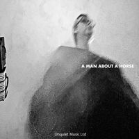 UNQUIET MUSIC LTD - A Man About a Horse
