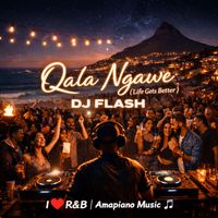 DJ Flash - Qala Ngawe (Life Gets Better)