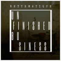 Rhythmatique - Unfinished Business 2010-2012