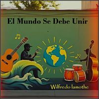 Wilfredo Lamothe - El Mundo Se Debe Unir