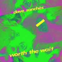 Dave Sanchès - Worth the Wait (Explicit)